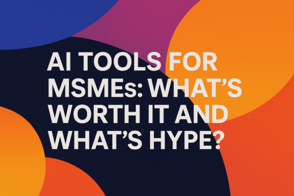 "Featured image with the title 'AI Tools for MSMEs: What’s Worth It and What’s Hype?' displayed in bold white text on a dark gradient background"
